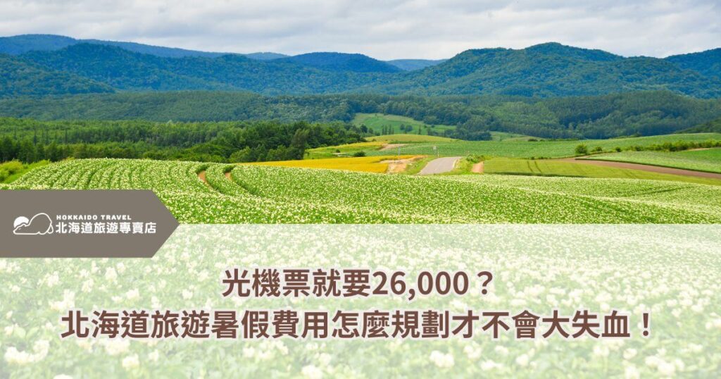 這張照片展示了北海道夏季壯麗的田園風光，一望無際的綠色農田與盛開的白色花朵交織成美麗的景色，遠方的山巒與藍天形成一幅如詩如畫的畫面。畫面下方的標題提到旅遊費用的規劃，提醒遊客如何精打細算，避免暑期旅遊開銷過高。北海道以清新的空氣、廣闊的自然景觀與豐富的美食著稱，適合避暑與深度旅行，但也需要事先規劃好機票、住宿與交通，才能玩得盡興又不傷荷包。